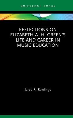 Reflections on Elizabeth A. H. Green’s Life and Career in Music Education - Jared R. Rawlings - cover