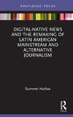 Digital-Native News and the Remaking of Latin American Mainstream and Alternative Journalism