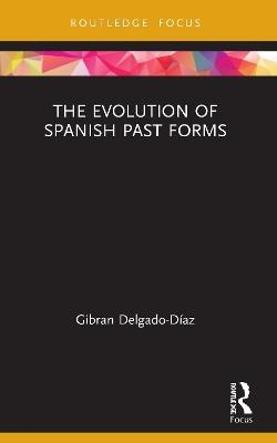 The Evolution of Spanish Past Forms - Gibran Delgado-Díaz - cover