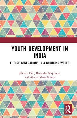Youth Development in India: Future Generations in a Changing World - Sibnath Deb,Bishakha Majumdar,Aleena Maria Sunny - cover