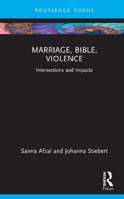 Marriage, Bible, Violence: Intersections and Impacts - Saima Afzal,Johanna Stiebert - cover