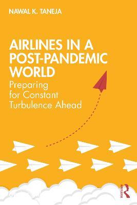 Airlines in a Post-Pandemic World: Preparing for Constant Turbulence Ahead - Nawal K. Taneja - cover