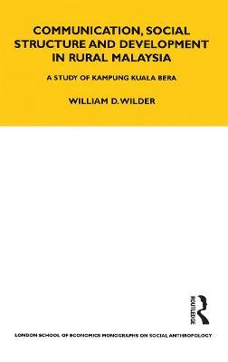 Communication, Social Structure and Development in Rural Malaysia: A Study of Kampung Kuala Bera - William Wilder - cover
