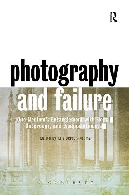 Photography and Failure: One Medium's Entanglement with Flops, Underdogs and Disappointments - cover