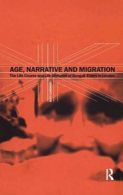 Age, Narrative and Migration: The Life Course and Life Histories of Bengali Elders in London - Katy Gardner - cover