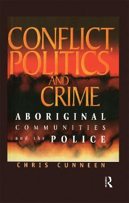 Conflict, Politics and Crime: Aboriginal Communities and the Police - Chris Cunneen - cover