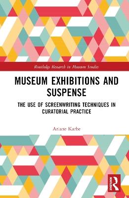Museum Exhibitions and Suspense: The Use of Screenwriting Techniques in Curatorial Practice - Ariane Karbe - cover