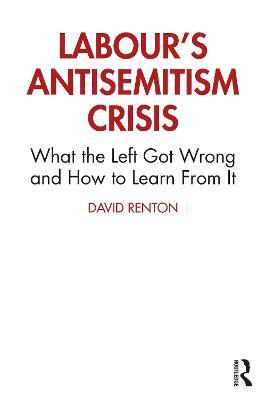 Labour's Antisemitism Crisis: What the Left Got Wrong and How to Learn From It - David Renton - cover