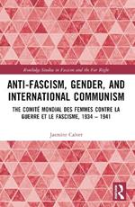 Anti-Fascism, Gender, and International Communism: The Comité Mondial des Femmes contre la Guerre et le Fascisme, 1934 – 1941