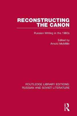 Reconstructing the Canon: Russian Writing in the 1980s - cover