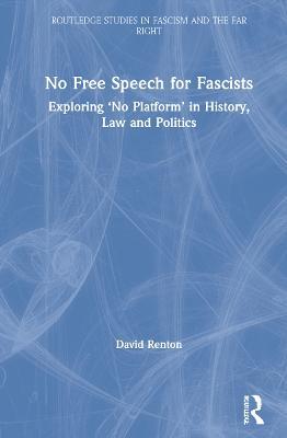 No Free Speech for Fascists: Exploring ‘No Platform’ in History, Law and Politics - David Renton - cover