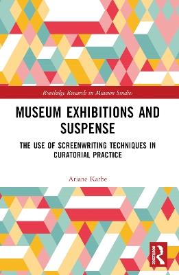 Museum Exhibitions and Suspense: The Use of Screenwriting Techniques in Curatorial Practice - Ariane Karbe - cover
