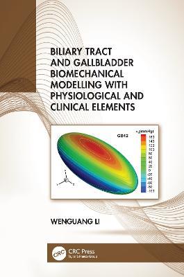 Biliary Tract and Gallbladder Biomechanical Modelling with Physiological and Clinical Elements - Wenguang Li - cover
