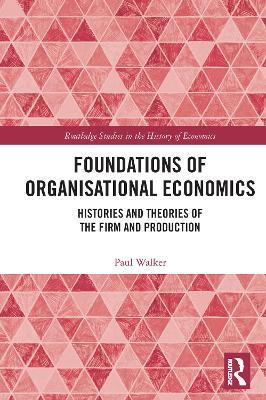 Foundations of Organisational Economics: Histories and Theories of the Firm and Production - Paul Walker - cover