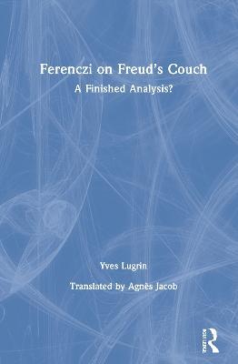 Ferenczi on Freud’s Couch: A Finished Analysis? - Yves Lugrin - cover