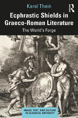 Ecphrastic Shields in Graeco-Roman Literature: The World’s Forge - Karel Thein - cover
