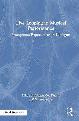 Live Looping in Musical Performance: Lusophone Experiences in Dialogue - cover