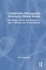 Collaborative Ethnographic Working in Mental Health: Knowledge, Power and Hope in an Age of Bureaucratic Accountability