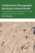 Collaborative Ethnographic Working in Mental Health: Knowledge, Power and Hope in an Age of Bureaucratic Accountability