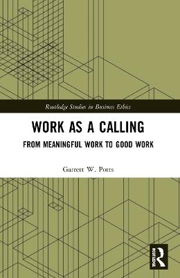 Work as a Calling: From Meaningful Work to Good Work - Garrett W. Potts - cover