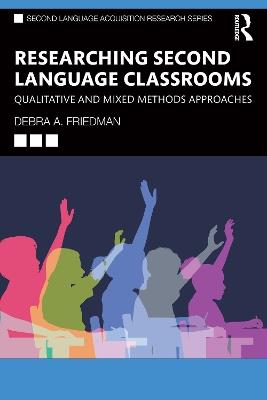 Researching Second Language Classrooms: Qualitative and Mixed Methods Approaches - Debra A. Friedman - cover