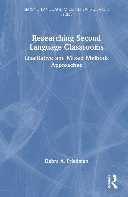 Researching Second Language Classrooms: Qualitative and Mixed Methods Approaches - Debra A. Friedman - cover