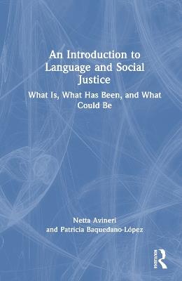 An Introduction to Language and Social Justice: What Is, What Has Been, and What Could Be - Netta Avineri,Patricia Baquedano-López - cover