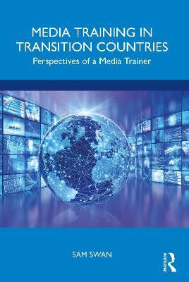 Media Training in Transition Countries: Perspectives of a Media Trainer - Sam Swan - cover