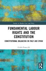Fundamental Labour Rights and the Constitution: Constitutional Balancing in Italy and Spain