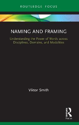 Naming and Framing: Understanding the Power of Words across Disciplines, Domains, and Modalities - Viktor Smith - cover