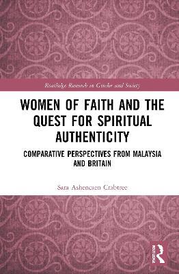 Women of Faith and the Quest for Spiritual Authenticity: Comparative Perspectives from Malaysia and Britain - Sara Ashencaen Crabtree - cover
