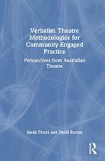 Verbatim Theatre Methodologies for Community Engaged Practice: Perspectives from Australian Theatre