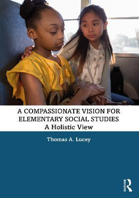 A Compassionate Vision for Elementary Social Studies: A Holistic View - Thomas A. Lucey - cover