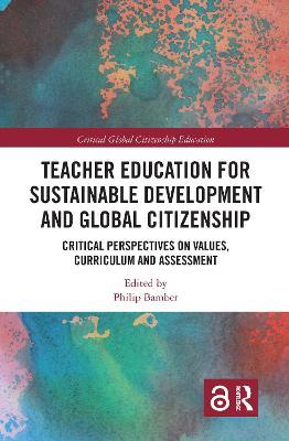 Teacher Education for Sustainable Development and Global Citizenship: Critical Perspectives on Values, Curriculum and Assessment - cover