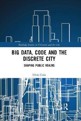 Big Data, Code and the Discrete City: Shaping Public Realms - Silvio Carta - cover