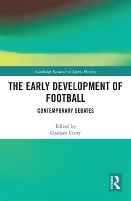 The Early Development of Football: Contemporary Debates - cover