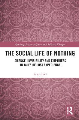 The Social Life of Nothing: Silence, Invisibility and Emptiness in Tales of Lost Experience - Susie Scott - cover