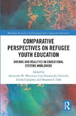 Comparative Perspectives on Refugee Youth Education: Dreams and Realities in Educational Systems Worldwide