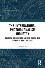 The International Photojournalism Industry: Cultural Production and the Making and Selling of News Pictures