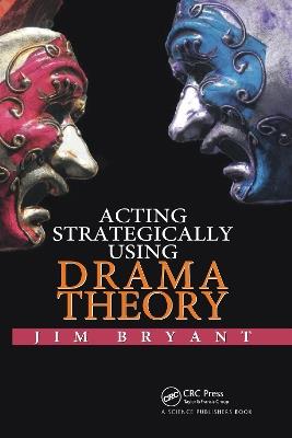 Acting Strategically Using Drama Theory - James William Bryant - cover
