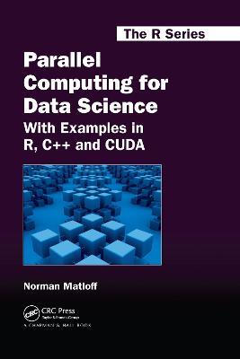 Parallel Computing for Data Science: With Examples in R, C++ and CUDA - Norman Matloff - cover