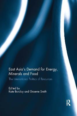 East Asia's Demand for Energy, Minerals and Food: The International Politics of Resources - cover