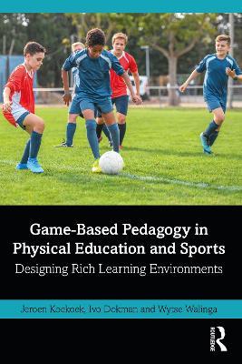 Game-Based Pedagogy in Physical Education and Sports: Designing Rich Learning Environments - Jeroen Koekoek,Ivo Dokman,Wytse Walinga - cover