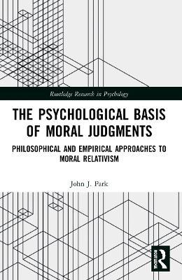 The Psychological Basis of Moral Judgments: Philosophical and Empirical Approaches to Moral Relativism - John Park - cover