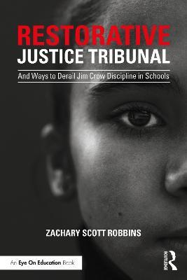 Restorative Justice Tribunal: And Ways to Derail Jim Crow Discipline in Schools - Zachary Scott Robbins - cover