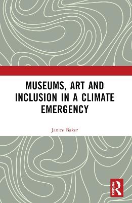 Museums, Art and Inclusion in a Climate Emergency - Janice Baker - cover