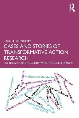 Cases and Stories of Transformative Action Research: Five Decades of Collaborative Action and Learning - John A. Bilorusky - cover