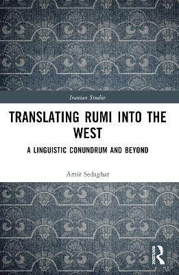 Translating Rumi into the West: A Linguistic Conundrum and Beyond - Amir Sedaghat - cover