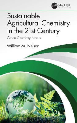 Sustainable Agricultural Chemistry in the 21st Century: Green Chemistry Nexus - William Nelson - cover