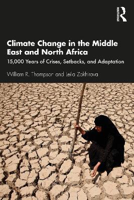 Climate Change in the Middle East and North Africa: 15,000 Years of Crises, Setbacks, and Adaptation - William R. Thompson,Leila Zakhirova - cover